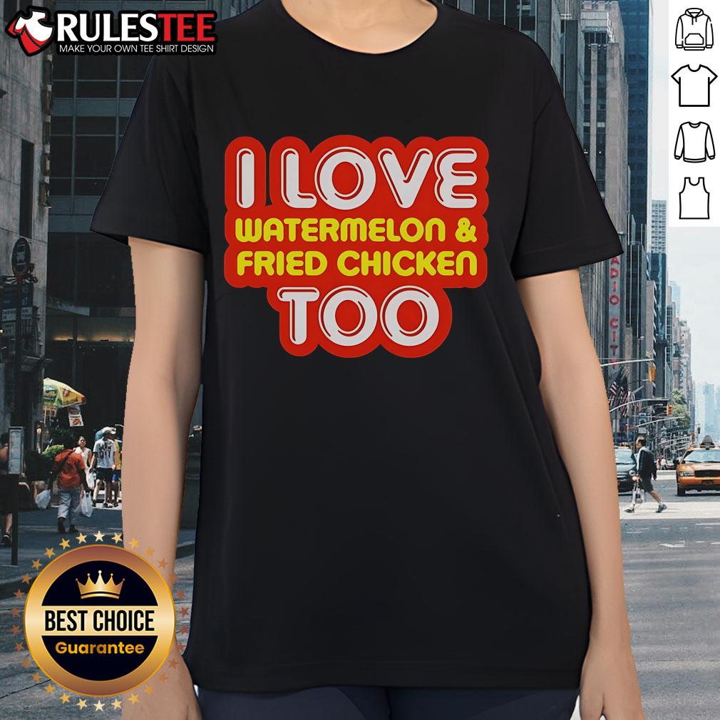 Nice I Love Watermelon And Fried Chicken Too Ladies Tee Nice I Love Watermelon and Fried Chicken Too Ladies Tee featuring a fun graphic design on a stylish women's t-shirt.