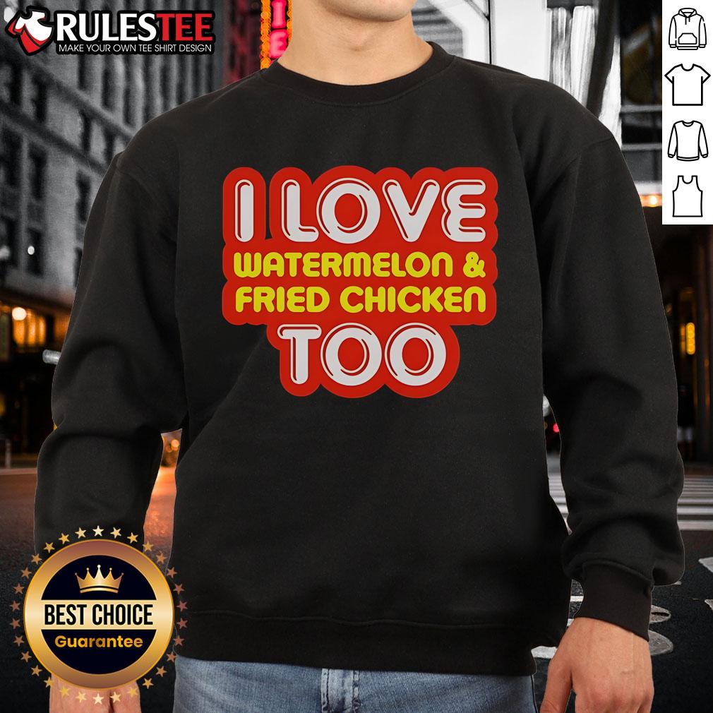 Nice I Love Watermelon And Fried Chicken Too Sweatshirt Nice I Love Watermelon and Fried Chicken Too sweatshirt featuring a fun graphic design, perfect for food lovers.