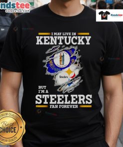 Alt Text: Nice I May Live In Kentucky But I'M A Steelers Fan Forever T-Shirt showcasing team pride and style for Steelers fans.