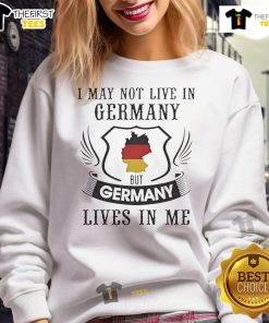 Cozy sweatshirt with 'I May Not Live In Germany But Germany Lives In Me' slogan, perfect for Germany enthusiasts.