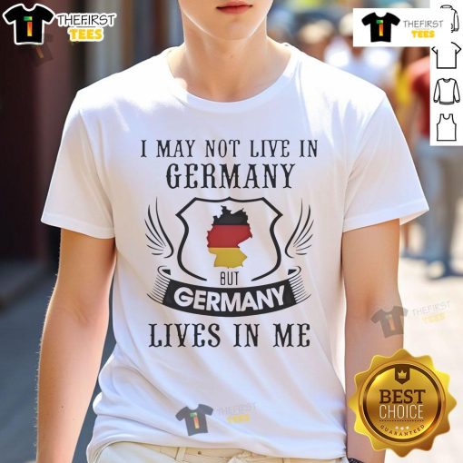 Nice I May Not Live In Germany But Germany Lives In Me T-Shirt showcasing German pride and culture in stylish design.