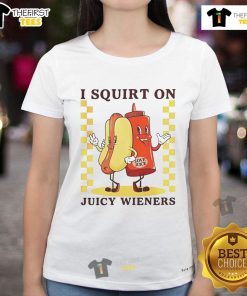 Nice I Squirt On Juicy Wieners Ladies Tee featuring playful text design on a stylish women's shirt.