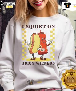 Funny Nice I Squirt on Juicy Wieners sweatshirt design with bold text on a cozy, casual background.