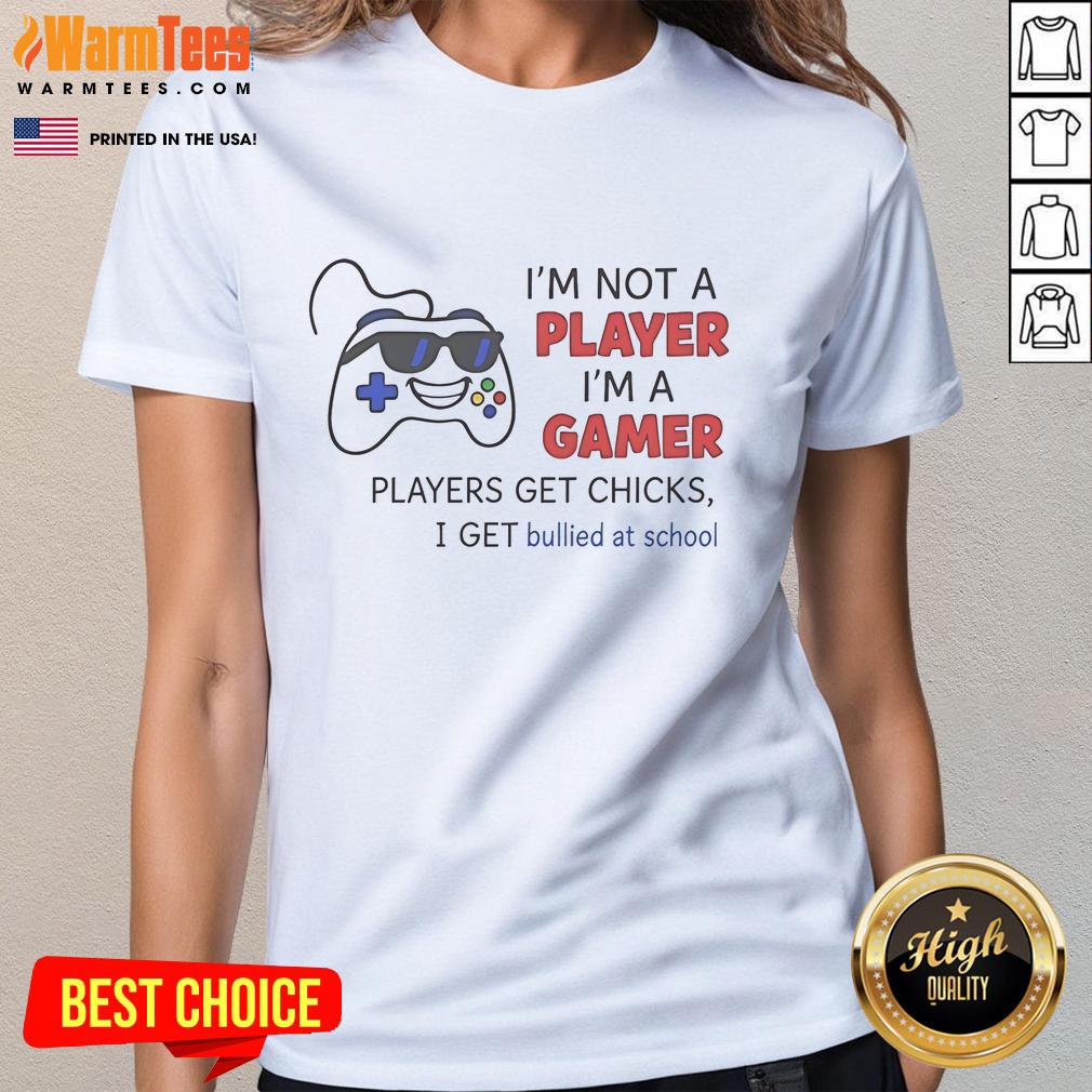 Nice I'm Not A Player I'm A Gamer Players Get Chicks I Get Bullied At School Ladies-Tee Alt Text: Funny gamers tee with 'I'm Not A Player, I'm A Gamer' slogan, perfect for gamers who embrace their unique style.