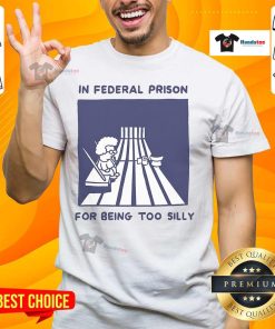 Funny 'Nice In Federal Prison For Being Too Silly' T-Shirt showcasing humor in a playful design for casual wear.