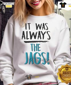 Cozy Nice It Was Always The Jags sweatshirt in team colors, perfect for fans supporting the Jacksonville Jaguars.