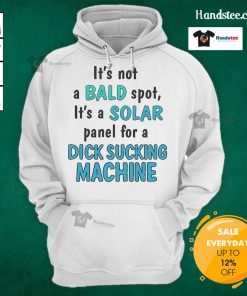 Funny hoodie design featuring 'It's Not a Bald Spot, It's a Solar Panel for a Dick Sucking Machine' slogan.