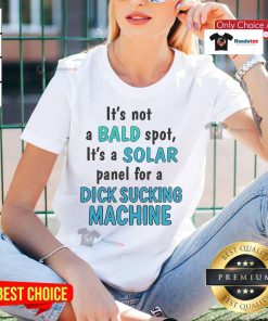 Alt Text: Funny ladies tee featuring 'It's Not A Bald Spot, It's A Solar Panel for a Dick Sucking Machine' humorous design.