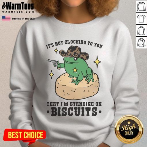 Trendy 'Nice, It's Not Clocking to You That I'm Standing on Biscuits' sweatshirt displayed on a model in a stylish setting.