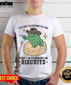 Funny 'Nice It's Not Clocking To You That I'M Standing On Biscuits' T-Shirt design featuring playful biscuit graphics.