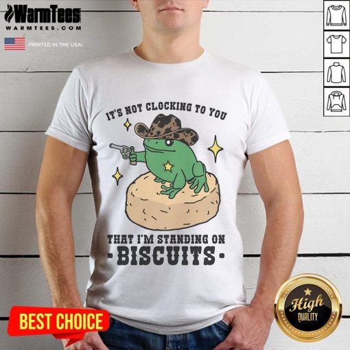 Funny 'Nice It's Not Clocking To You That I'M Standing On Biscuits' T-Shirt design featuring playful biscuit graphics.