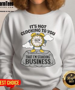 Business sweatshirt with 'Nice, it's not clocking to you that I'm standing' text design, perfect for casual office wear.