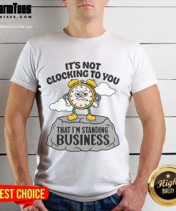 Nice It's Not Clocking To You That I'm Standing On Business T-Shirt design featuring bold text and a stylish graphic.