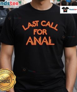 Funny Nice Last Call For Anal T-Shirt featuring humorous graphic design, perfect for casual wear and making a statement.