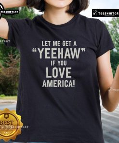 Nice Let Me Get A Yeehaw If You Love America Ladies Tee featuring patriotic design and vibrant colors.