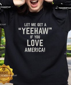 Nice Let Me Get A Yeehaw If You Love America Sweatshirt featuring a patriotic design, perfect for celebrating American pride.