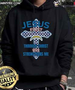 Nice Los Angeles Chargers hoodie featuring 'Jesus First - Through Christ Who Strengthens Me' for fans and believers.