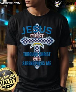 Alt Text: Los Angeles Chargers Jesus T-Shirt featuring 'First Through Christ Who Strengthens Me' in bold lettering.