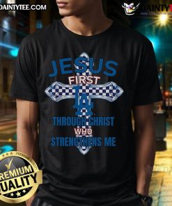 Los Angeles Dodgers Jesus T-Shirt featuring 'First Through Christ Who Strengthens Me' design in vibrant colors.