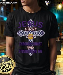 Los Angeles Lakers Jesus T-Shirt featuring 'First Through Christ Who Strengthens Me' design, perfect for fans and believers.