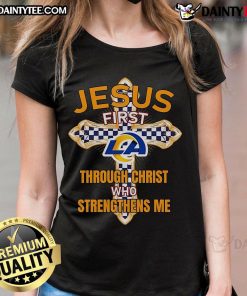 Nice Los Angeles Rams ladies tee featuring 'Jesus First Through Christ Who Strengthens Me' graphic design.