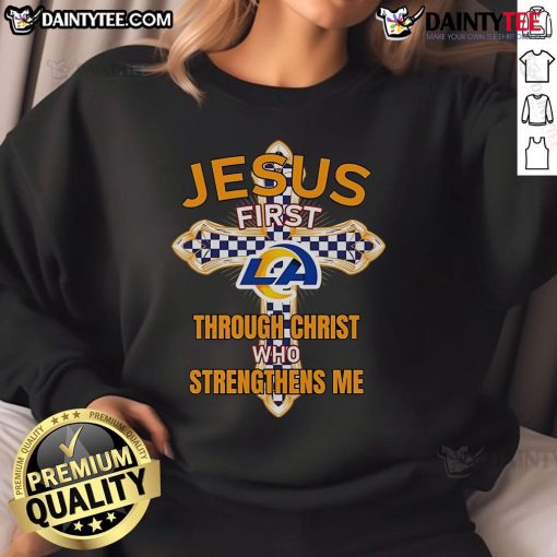 Nice Los Angeles Rams sweatshirt featuring 'Jesus First, Through Christ Who Strengthens Me' inspirational design.