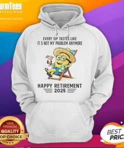 Happy retirement 2025 hoodie featuring a Minion design with the phrase 'Every sip tastes like it's not my problem anymore.'