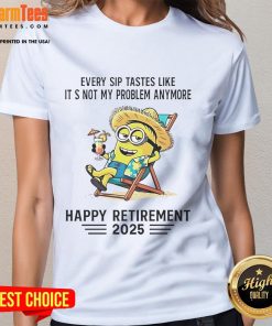 Happy retirement ladies tee featuring a Minion graphic and the phrase 'Every sip tastes like it's not my problem anymore.'