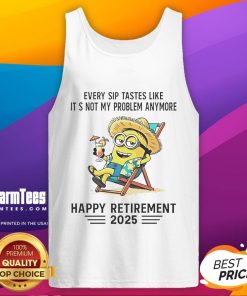 Alt Text: Happy retirement tank top featuring a Minion with the phrase Every sip tastes like it's not my problem anymore.