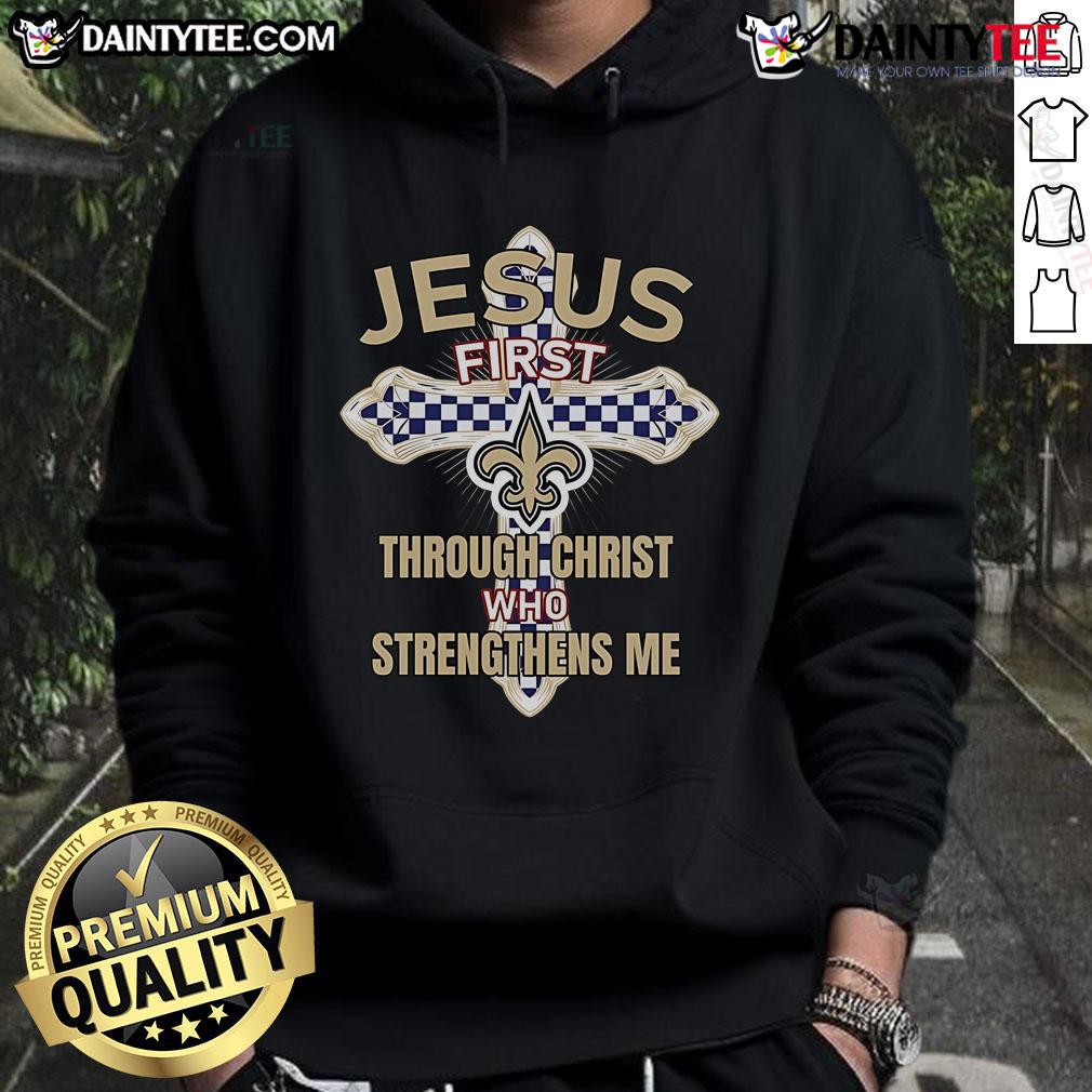 Nice New Orleans Saints Jesus First Through Christ Who Strengthens Me Hoodie New Orleans Saints hoodie featuring 'Jesus First Through Christ Who Strengthens Me' design, perfect for fans and believers.