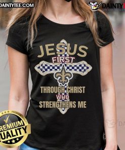 Nice New Orleans Saints Jesus tee for ladies: 'First Through Christ Who Strengthens Me' design, perfect for fans.