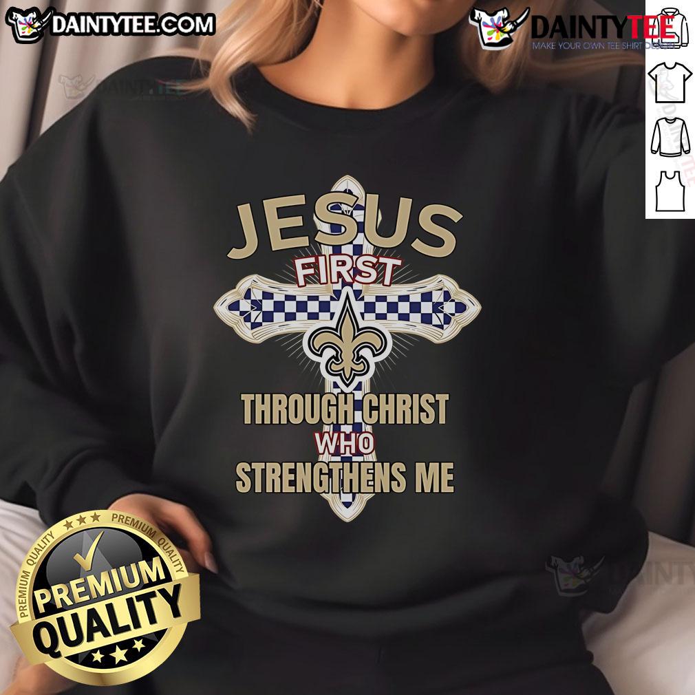 Nice New Orleans Saints Jesus First Through Christ Who Strengthens Me Sweatshirt Alt Text: Nice New Orleans Saints sweatshirt featuring 'Through Christ Who Strengthens Me' design, perfect for fans.