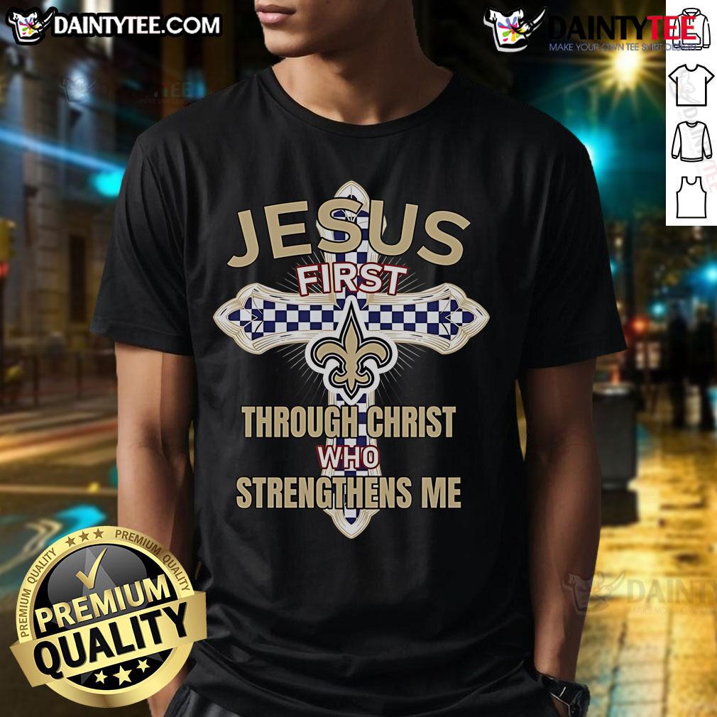 Nice New Orleans Saints Jesus First Through Christ Who Strengthens Me T Shirt Nice New Orleans Saints Jesus T-shirt featuring 'First Through Christ Who Strengthens Me' design for fans.
