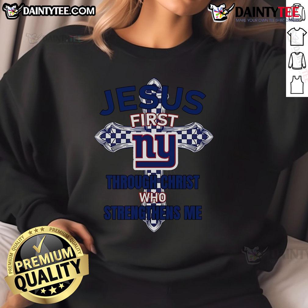 Nice New York Giants Jesus First Through Christ Who Strengthens Me Sweatshirt Nice New York Giants sweatshirt featuring 'Jesus First Through Christ Who Strengthens Me' design for fans.
