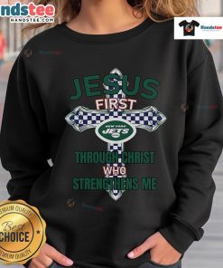Nice New York Jets sweatshirt featuring 'Jesus First Through Christ Who Strengthens Me' design, perfect for fans.