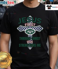 Alt Text: New York Jets Jesus T-Shirt featuring 'First Through Christ Who Strengthens Me' message, perfect for fans and believers.