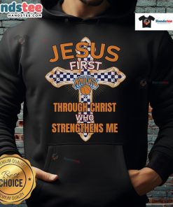 Nice New York Knicks hoodie featuring 'Jesus First Through Christ Who Strengthens Me' design, perfect for fans.