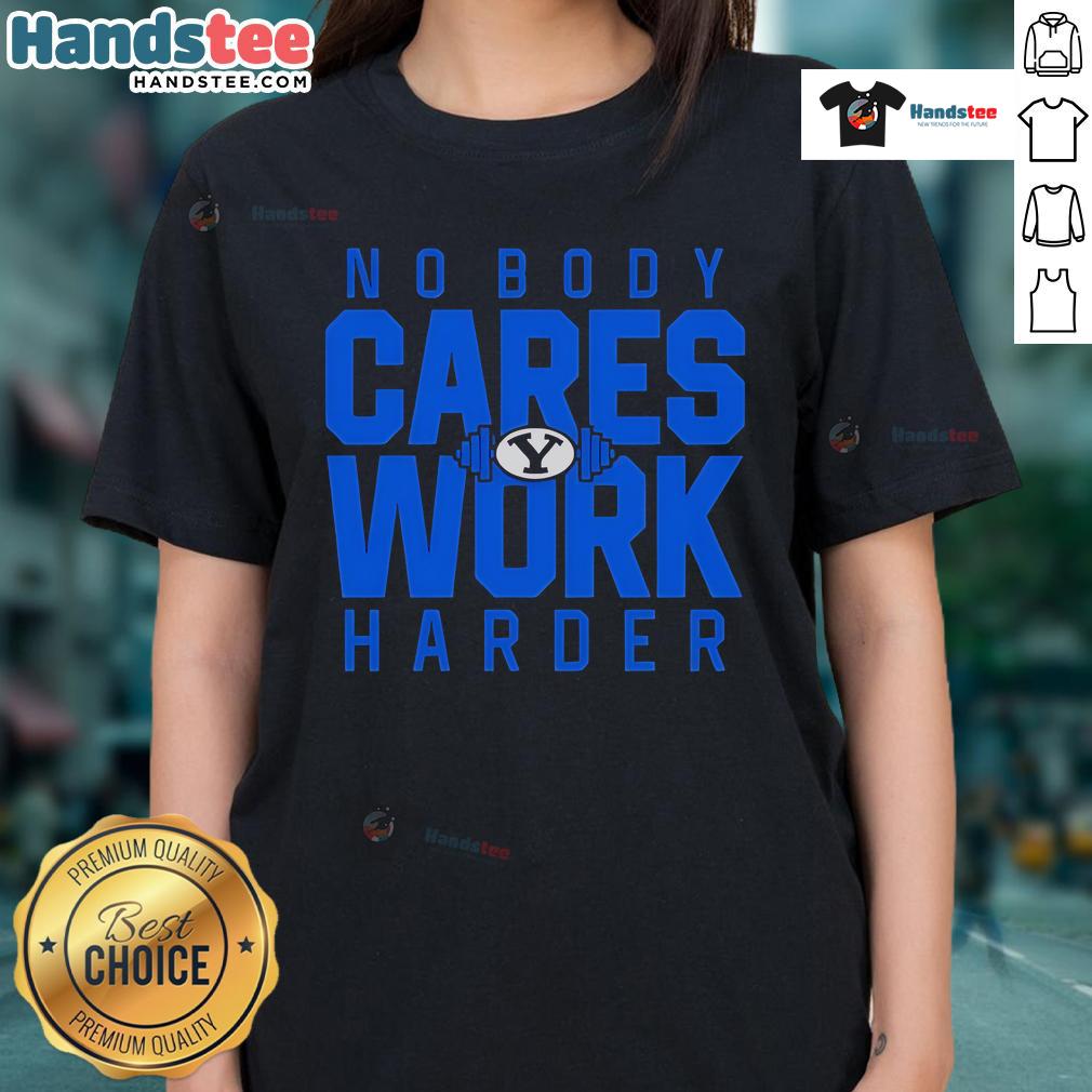 Nice No Body Cares Work Harder Byu Cougars Logo Ladies Tee BYU Cougars logo on a ladies tee with 'Nice No Body Cares Work Harder' slogan, perfect for fierce fans and supporters.