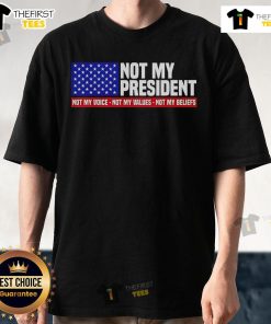 Nice Not My President T-Shirt featuring bold text expressing personal beliefs and values against political views.