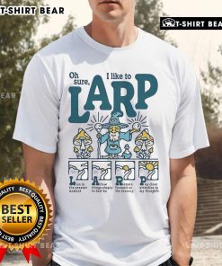 Nice Oh Sure I Like To Larp T-Shirt featuring a fun design for LARP enthusiasts and cosplay fans.