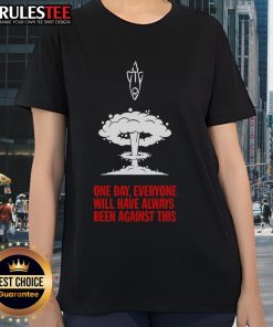 Stylish ladies tee featuring 'Nice One Day Everyone Will Have Always Been Against This' slogan, perfect for casual wear.