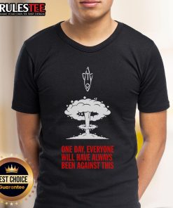 Nice One Day Everyone Will Have Always Been Against This T-Shirt featuring a bold, humorous graphic design.