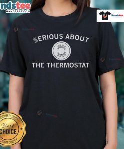 Nice Serious About The Thermostat Ladies Tee featuring a stylish design for comfortable casual wear.