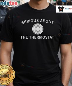 Nice Serious About The Thermostat T-Shirt featuring a humorous design for thermostat enthusiasts and home comfort lovers.