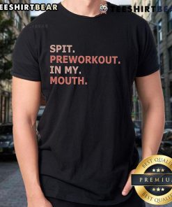 Person wearing a 'Nice Spit Preworkout In My Mouth' T-shirt, showcasing fitness humor and workout motivation.