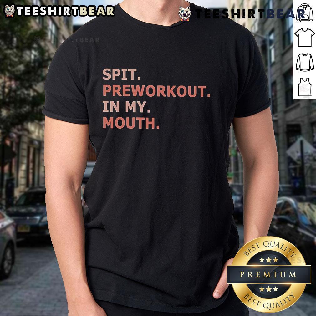 Nice Spit Preworkout In My Mouth T Shirt Person wearing a 'Nice Spit Preworkout In My Mouth' T-shirt, showcasing fitness humor and workout motivation.