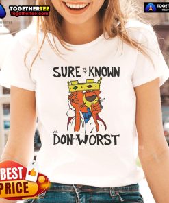 Nice Sure To Be Known As Don The Worst Ladies Tee - trendy women's shirt with unique graphic design for casual wear.