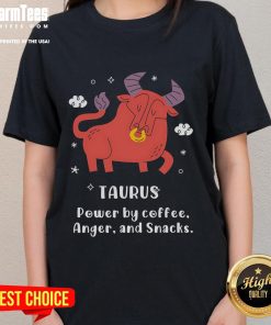 Nice Taurus Powered By Coffee, Anger, and Snacks Ladies Tee featuring a fun design perfect for Taurus zodiac fans.
