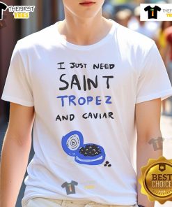 Alt Text: Nice The Saint Tropez Marius I Just Need Saint Tropez And Caviar T-Shirt, stylish graphic tee for beach lovers.