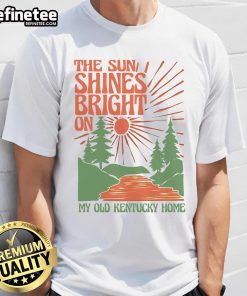 Nice The Sun Shines Bright On My Old Kentucky Home T-Shirt featuring a vibrant design and classic fit for fans of Kentucky.